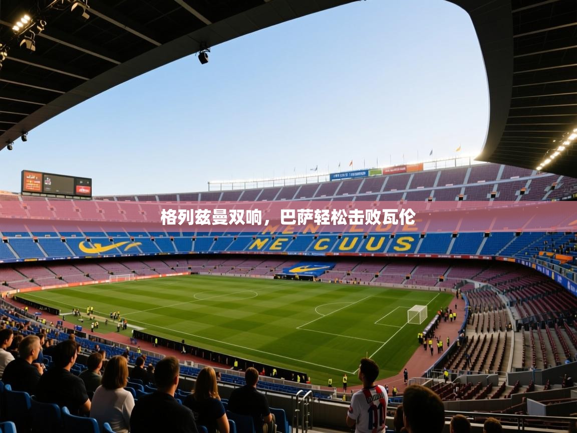 格列兹曼双响，巴萨轻松击败瓦伦