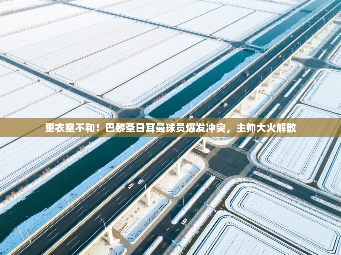 更衣室不和！巴黎圣日耳曼球员爆发冲突，主帅大火解散  第2张