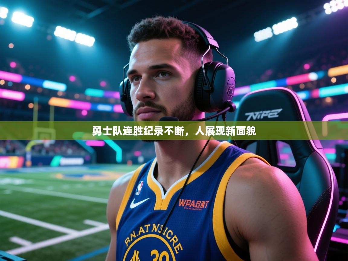 勇士队连胜纪录不断,人展现新面貌 第2张