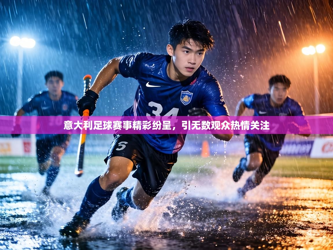 意大利足球赛事精彩纷呈,引无数观众热情关注 第1张